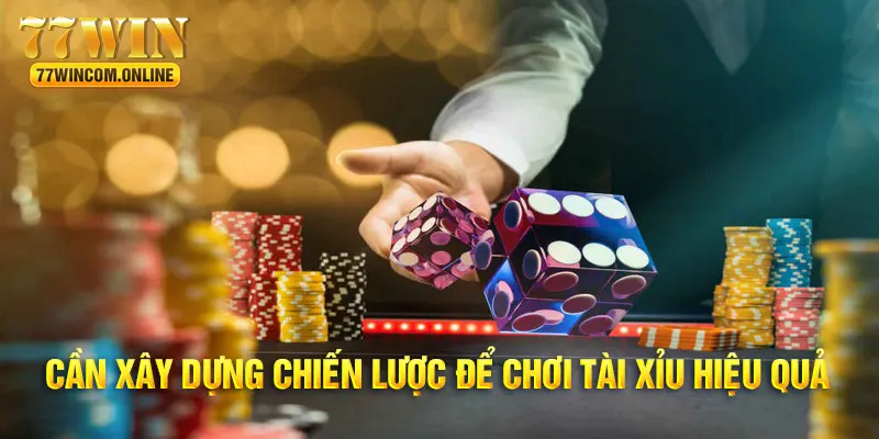 Cần có chiến thuật để chơi tài xỉu luôn thắng