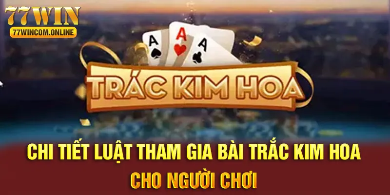 Chi tiết về luật chơi trắc kim hoa cho hội viên 