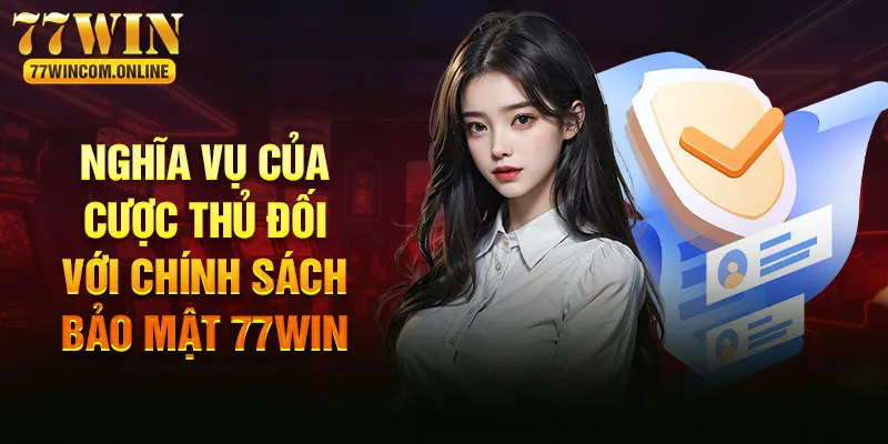 Tổng hợp quyền và nghĩa vụ của người chơi đối với chính sách bảo mật 77WIN