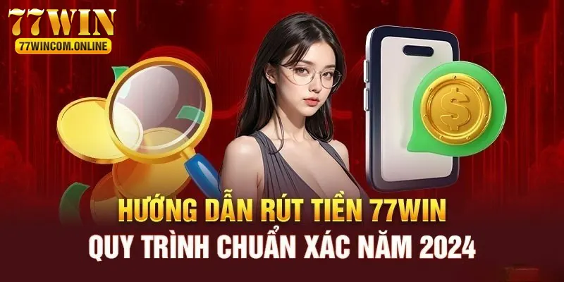 Cụ thể về hướng dẫn cách rút tiền 77WIN