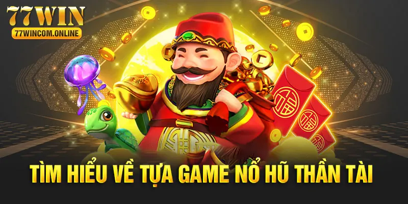 Đôi nét khám phá về tựa game nổ hũ thần tài