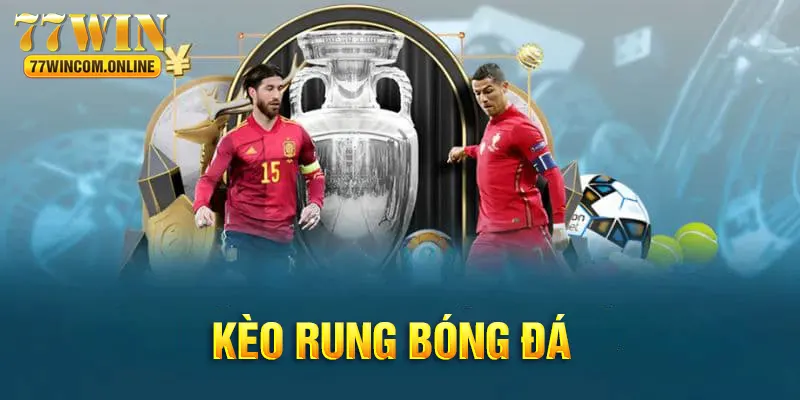 Kèo Rung Bóng Đá Và Vài Kiến Thức Quan Trọng Cùng 77WIN