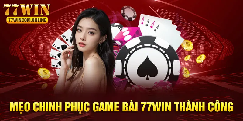 Làm sao để chiến thắng tại game bài 77WIN?