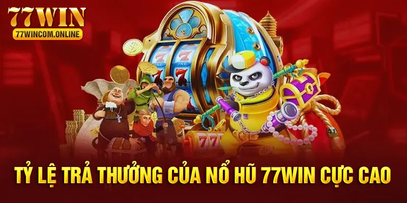 Nổ hũ 77WIN nổi tiếng với tỷ lệ trả thưởng siêu hời 