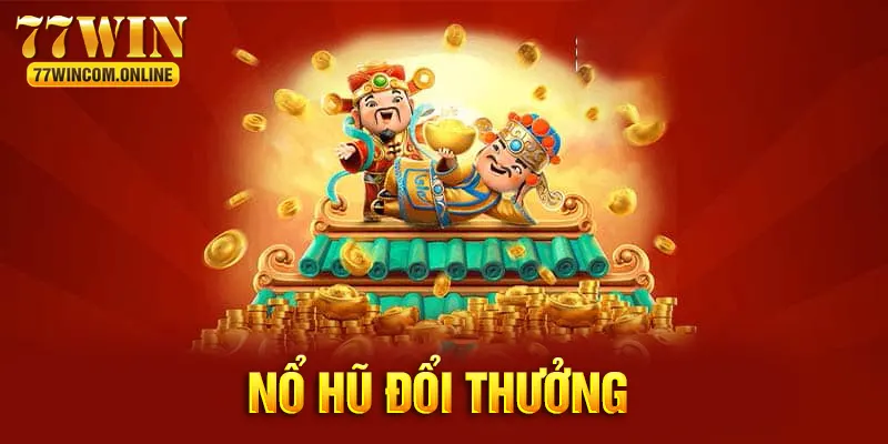 Nổ Hũ Đổi Thưởng Tại 77WIN - Cơ Hội Nhận Thưởng Hậu Hĩnh