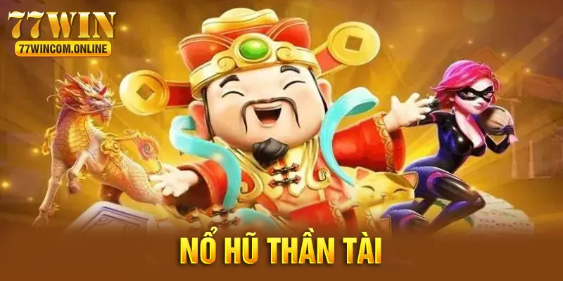 Nổ Hũ Thần Tài - Sức Hút Không Thể Chối Từ Tại 77WIN