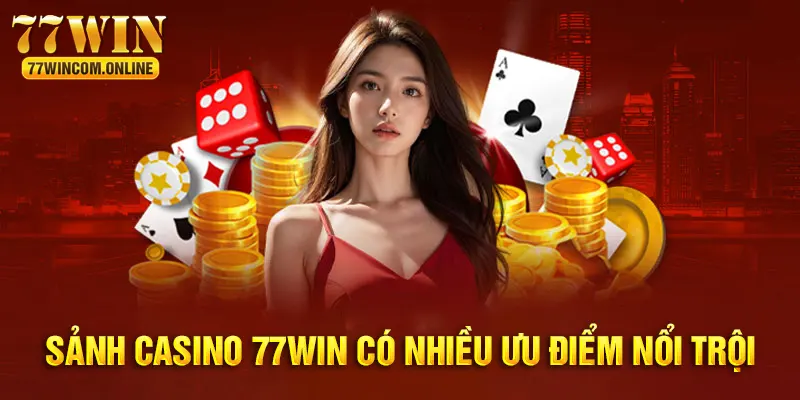 Sảnh casino 77WIN có nhiều ưu điểm đặc trưng để thu hút người chơi 