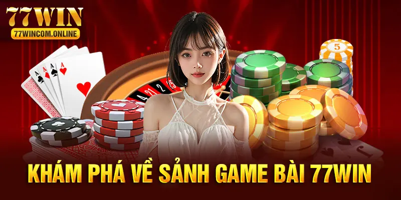 Sảnh game bài 77WIN chất lượng hàng đầu thị trường