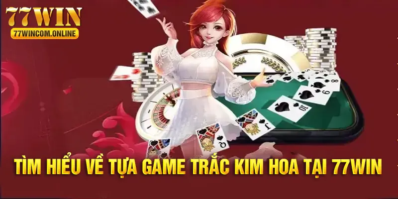 Sơ lược vài nét về game bài trắc kim hoa tại 77WIN