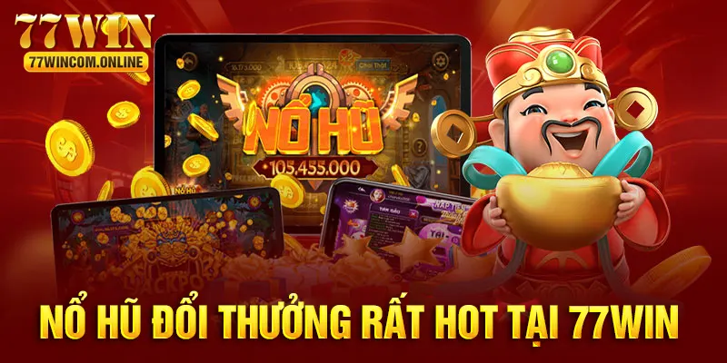 Tìm hiểu cơ bản về sản phẩm nổ hũ đổi thưởng hot tại 77WIN