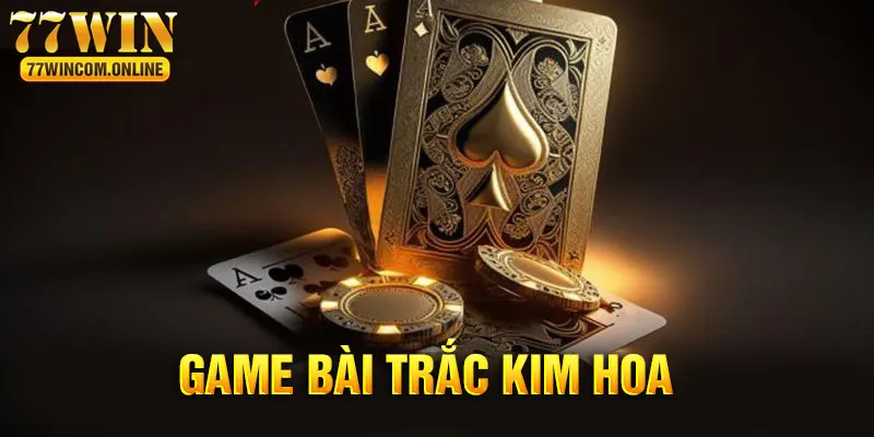 Trắc Kim Hoa - Săn Thưởng Hiệu Quả Cùng 77WIN