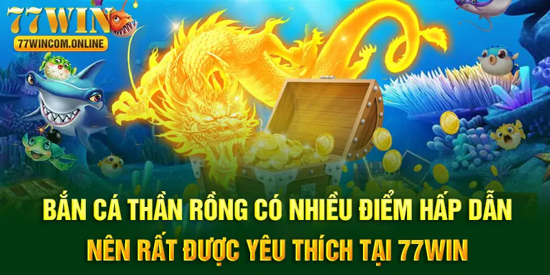 Ưu điểm của bắn cá thần rồng khiến khách hàng thích thú