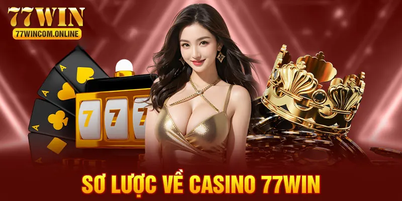 Vài nét sơ lược về sảnh casino 77WIN 