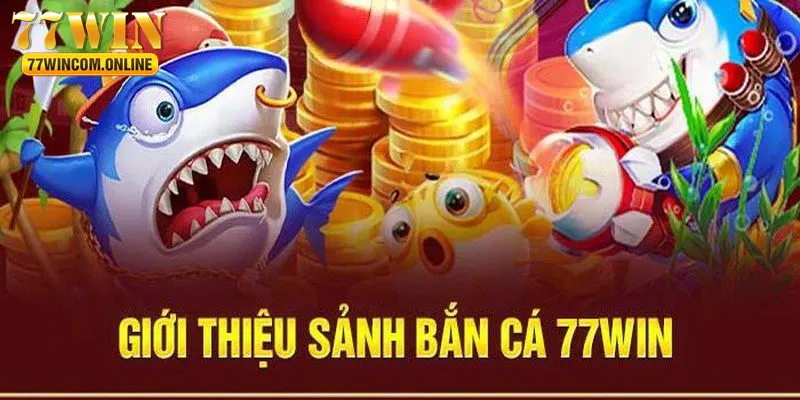 Vài nét về sảnh bắn cá 77WIN